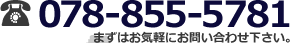 078-855-5781 まずはお気軽にお問い合わせ下さい。