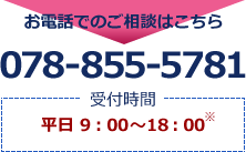 お電話でのご相談はこちら 078-855-5781 受付時間[9:00〜18:00 ※]